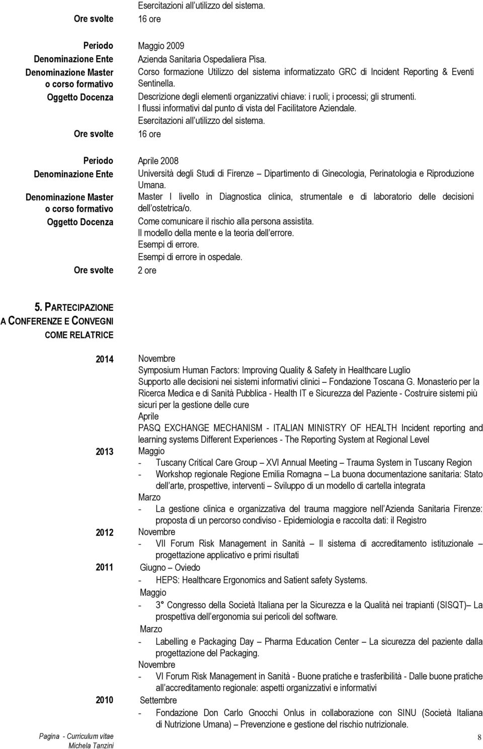 Oggetto Docenza Descrizione degli elementi organizzativi chiave: i ruoli; i processi; gli strumenti. I flussi informativi dal punto di vista del Facilitatore Aziendale.