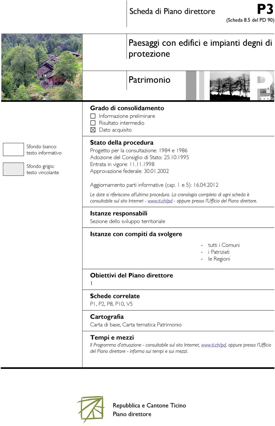 Sfondo grigio: testo vincolante Stato della procedura Progetto per la consultazione: 1984 e 1986 Adozione del Consiglio di Stato: 25.10.1995 Entrata in vigore: 11.11.1998 Approvazione federale: 30.01.