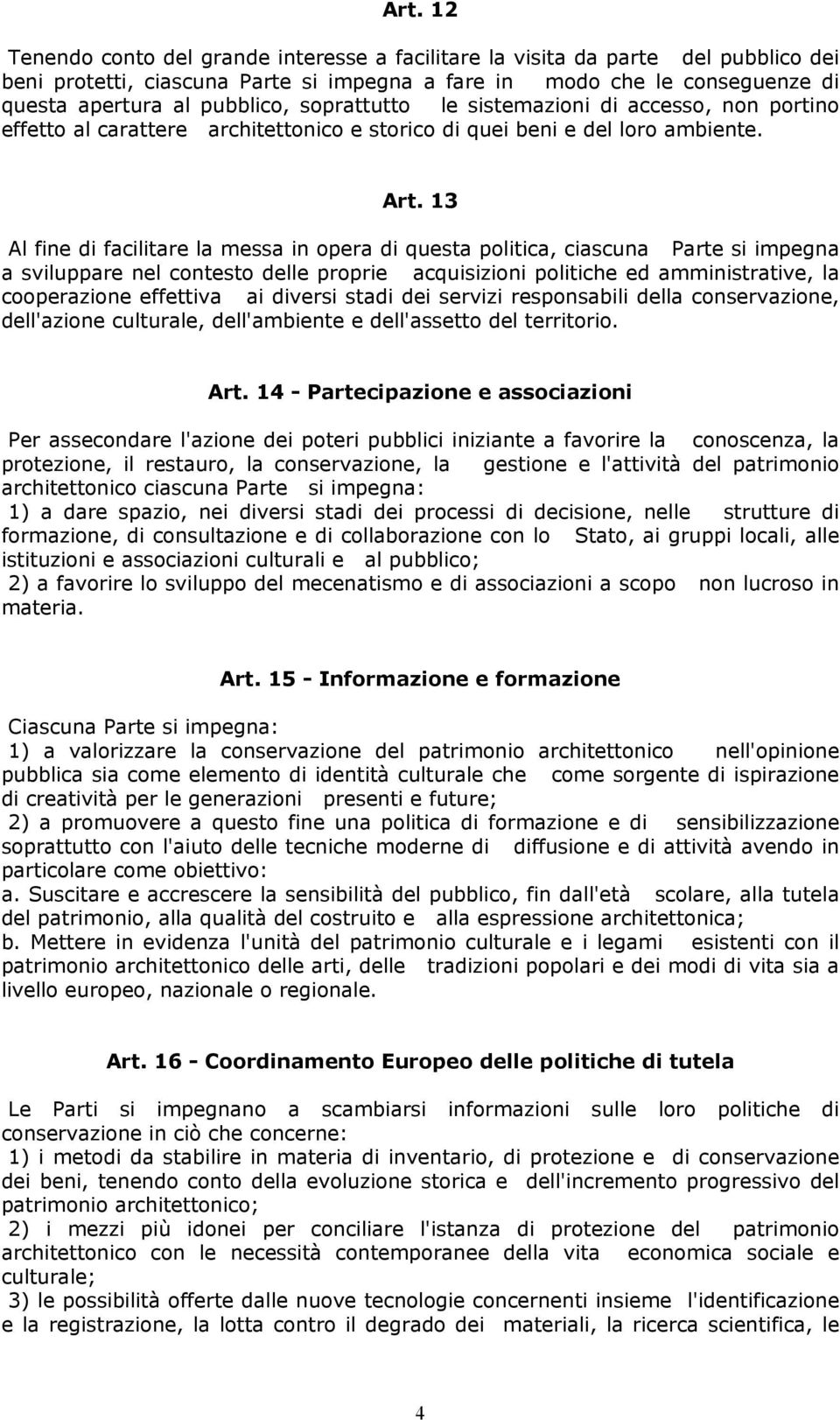 13 Al fine di facilitare la messa in opera di questa politica, ciascuna Parte si impegna a sviluppare nel contesto delle proprie acquisizioni politiche ed amministrative, la cooperazione effettiva ai