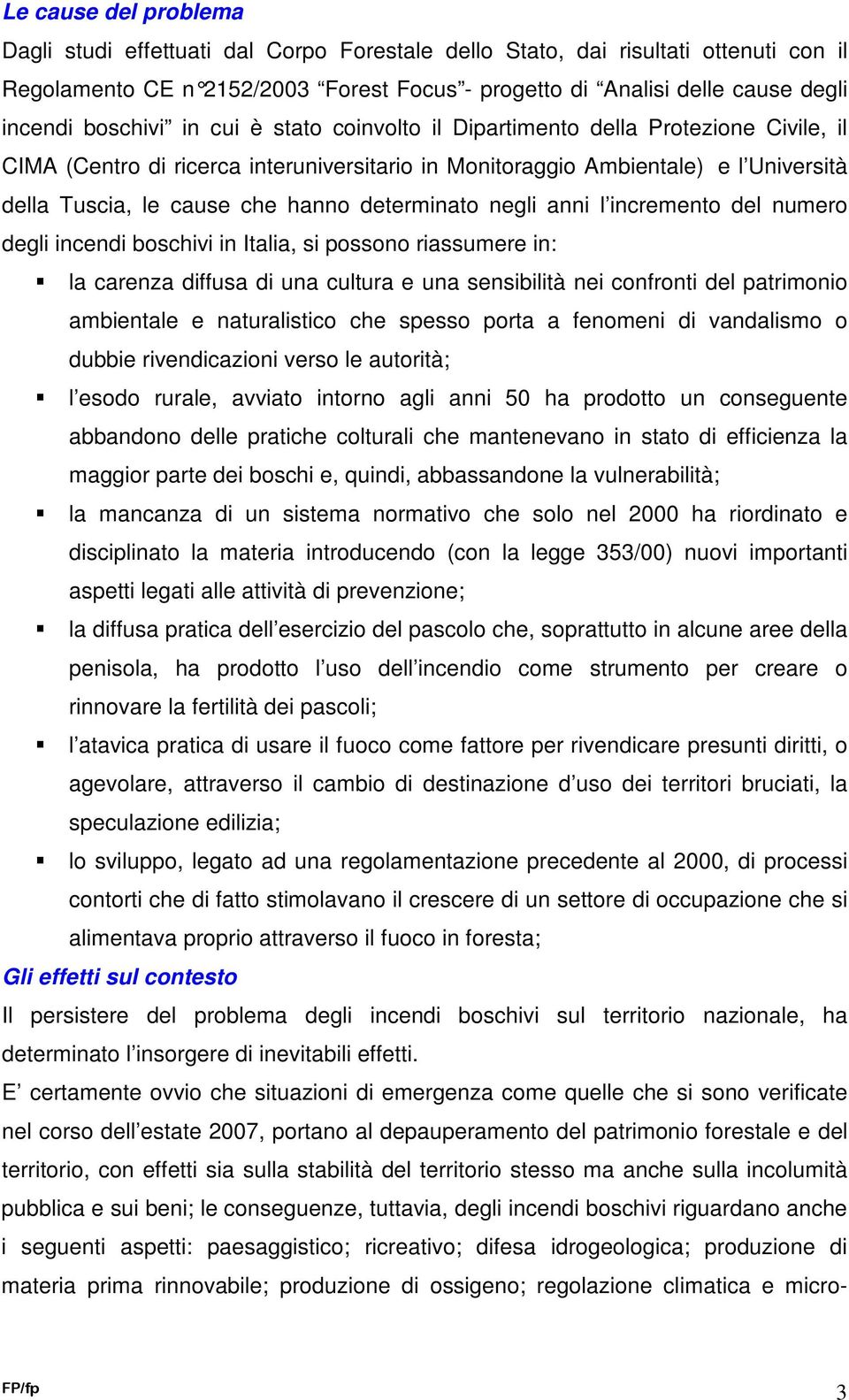 determinato negli anni l incremento del numero degli incendi boschivi in Italia, si possono riassumere in: la carenza diffusa di una cultura e una sensibilità nei confronti del patrimonio ambientale