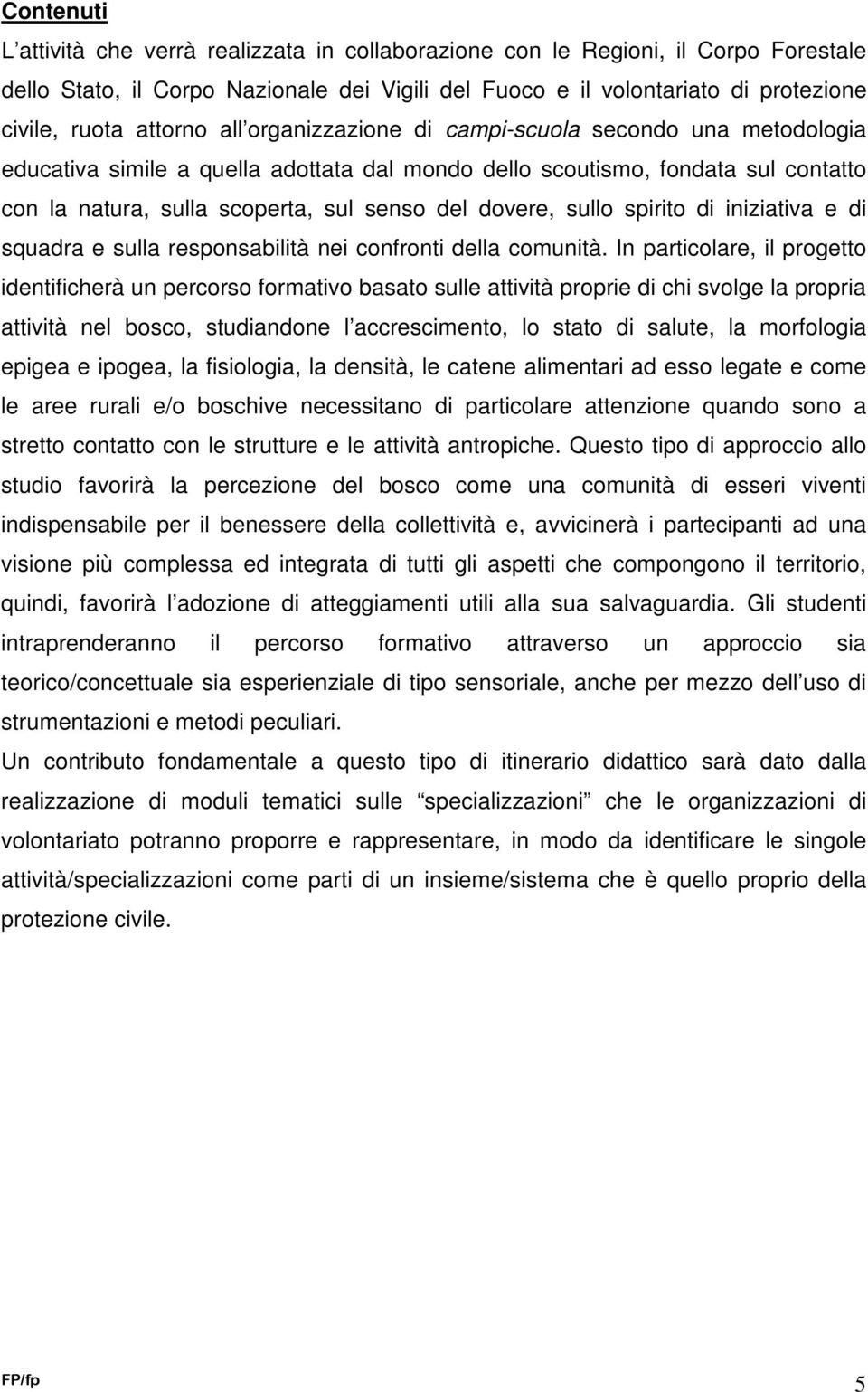 dovere, sullo spirito di iniziativa e di squadra e sulla responsabilità nei confronti della comunità.