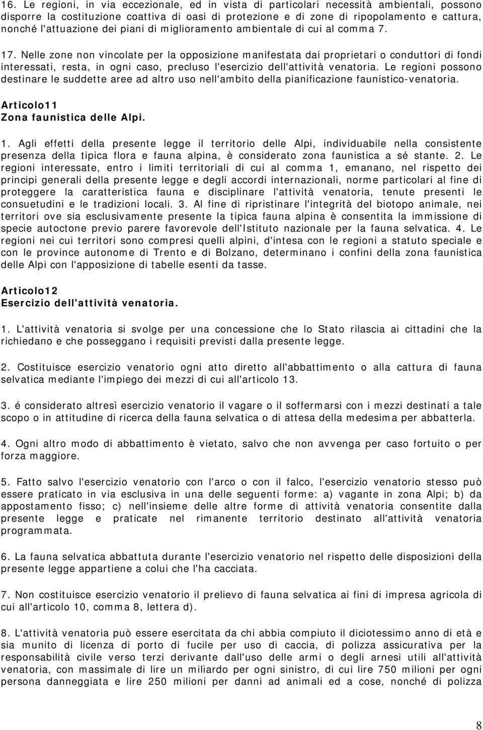 Nelle zone non vincolate per la opposizione manifestata dai proprietari o conduttori di fondi interessati, resta, in ogni caso, precluso l'esercizio dell'attività venatoria.