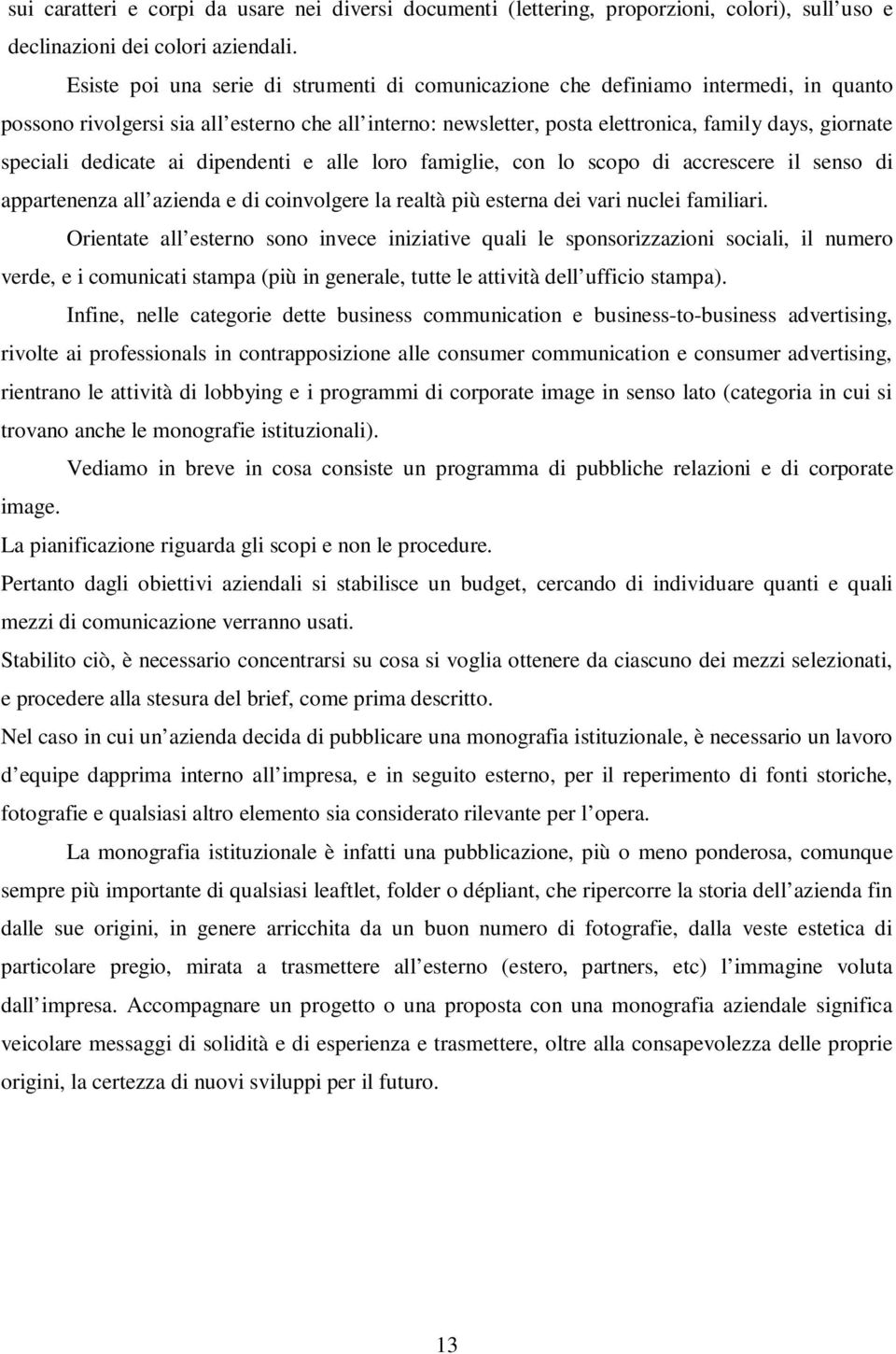 dedicate ai dipendenti e alle loro famiglie, con lo scopo di accrescere il senso di appartenenza all azienda e di coinvolgere la realtà più esterna dei vari nuclei familiari.