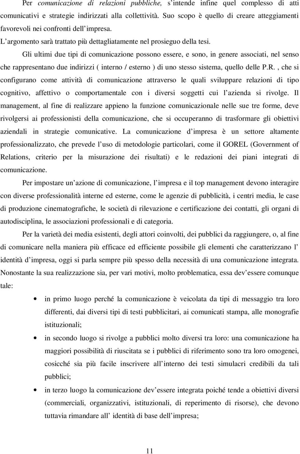 Gli ultimi due tipi di comunicazione possono essere, e sono, in genere associati, nel senso che rappresentano due indirizzi ( interno / esterno ) di uno stesso sistema, quello delle P.R.