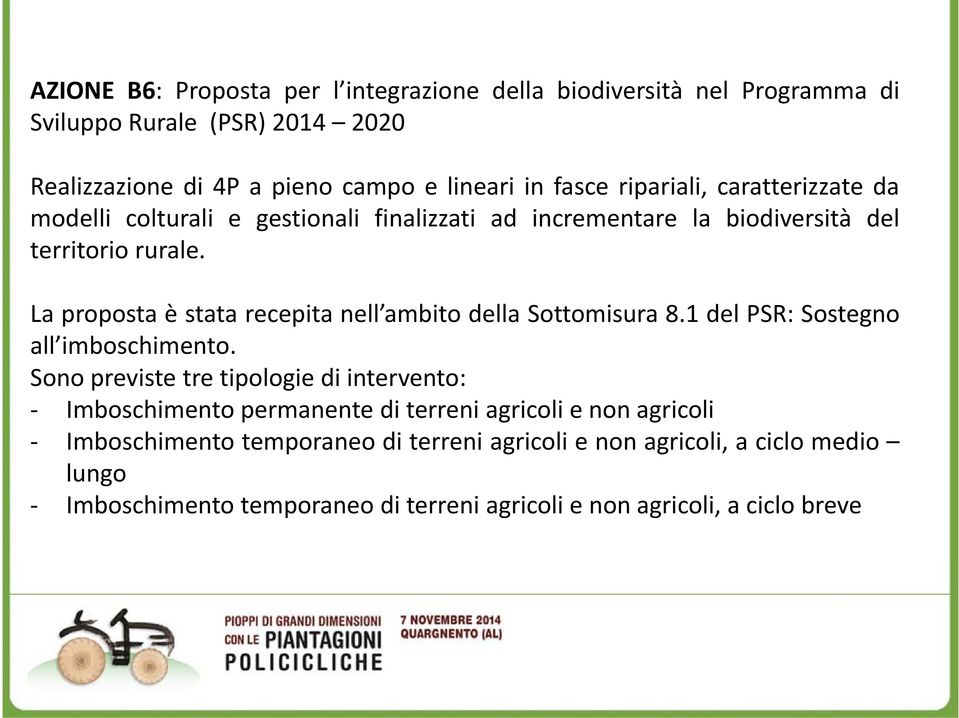 La proposta è stata recepita nell ambito della Sottomisura 8.1 del PSR: Sostegno all imboschimento.