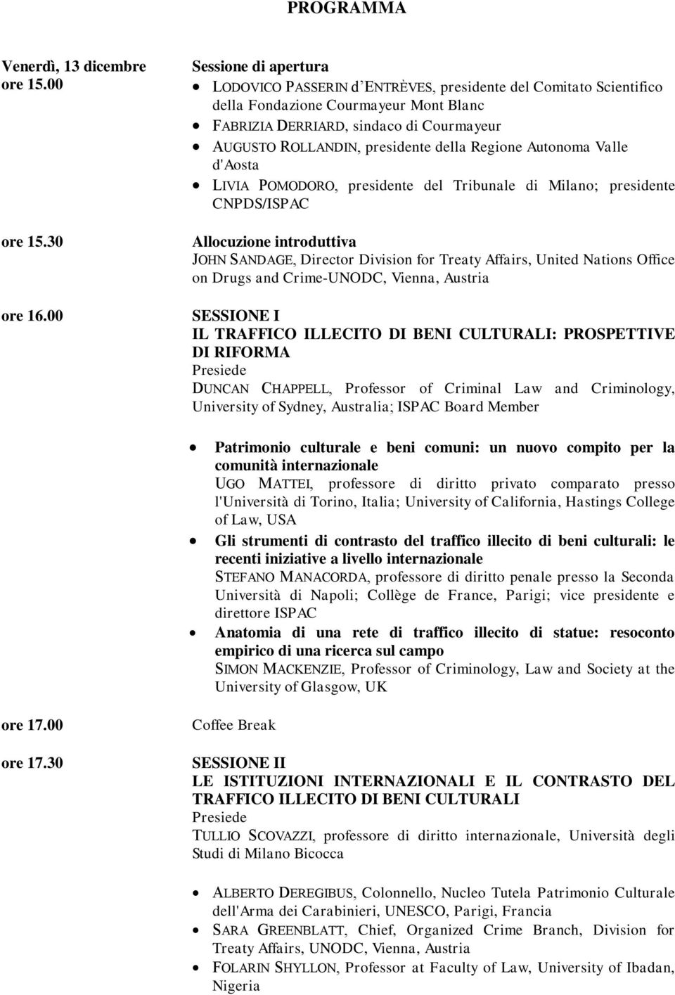 della Regione Autonoma Valle d'aosta LIVIA POMODORO, presidente del Tribunale di Milano; presidente CNPDS/ISPAC Allocuzione introduttiva JOHN SANDAGE, Director Division for Treaty Affairs, United