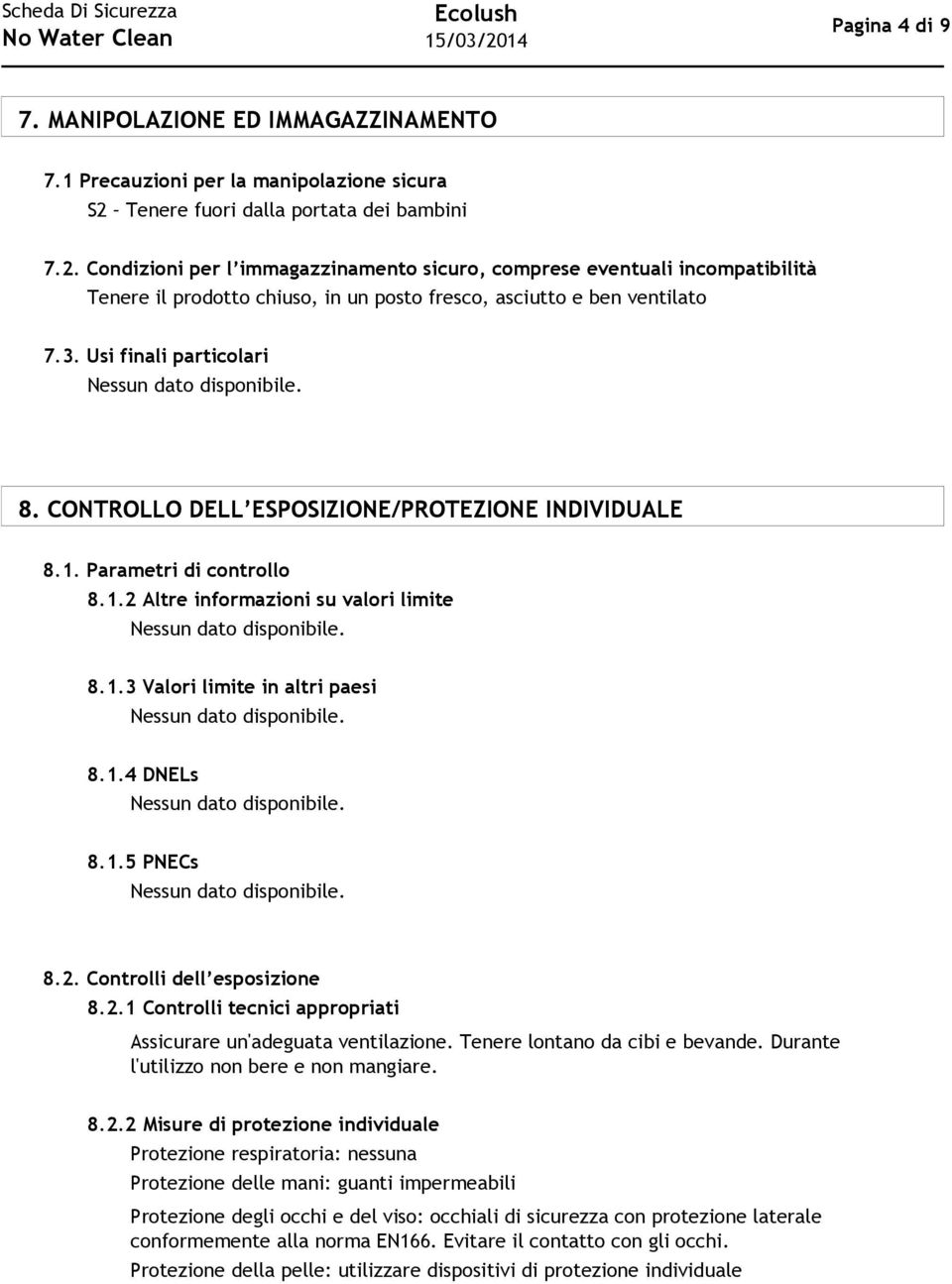 Usi finali particolari 8. CONTROLLO DELL ESPOSIZIONE/PROTEZIONE INDIVIDUALE 8.1. Parametri di controllo 8.1.2 Altre informazioni su valori limite 8.1.3 Valori limite in altri paesi 8.1.4 DNELs 8.1.5 PNECs 8.