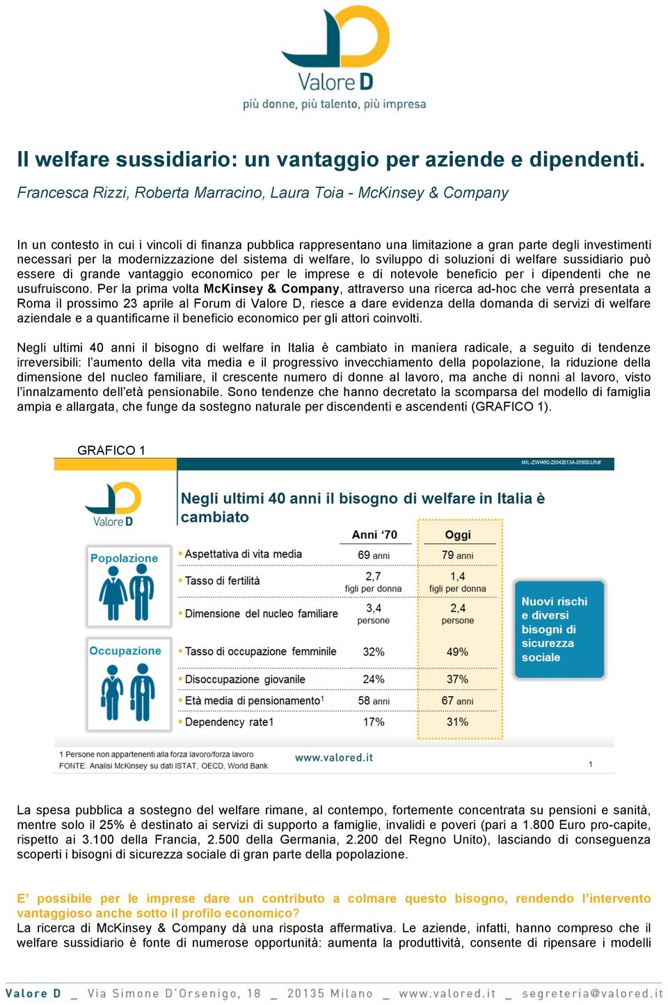 modernizzazione del sistema di welfare, lo sviluppo di soluzioni di welfare sussidiario può essere di grande vantaggio economico per le imprese e di notevole beneficio per i dipendenti che ne