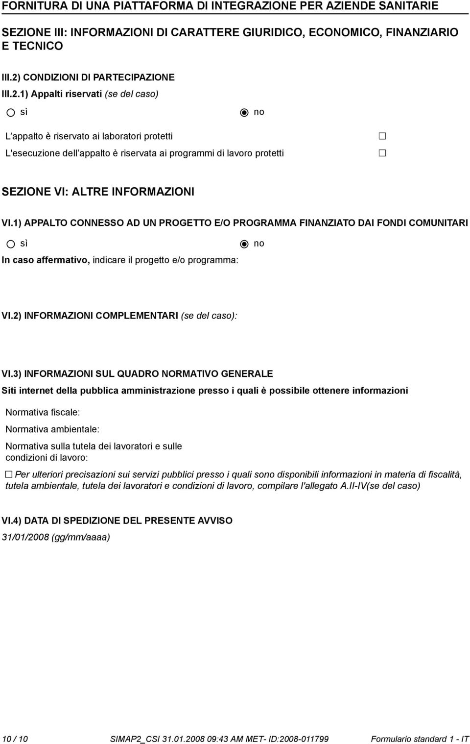 1) Appalti riservati (se del caso) L appalto è riservato ai laboratori protetti L'esecuzione dell appalto è riservata ai programmi di lavoro protetti SEZIONE VI: ALTRE INFORMAZIONI VI.