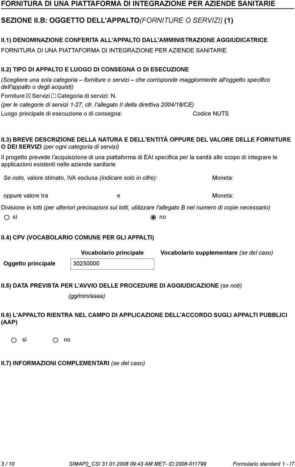 Luogo principale di esecuzione o di consegna: Codice NUTS Il progetto prevede l acquisizione di una piattaforma di EAI specifica per la sanità allo scopo di integrare