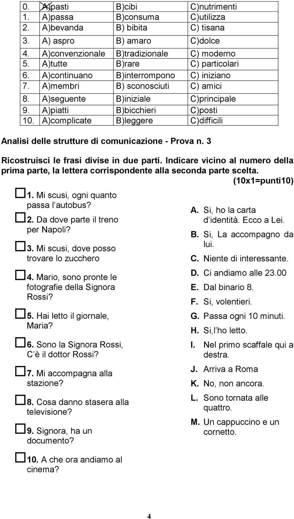 A)complicate B)leggere C)difficili Analisi delle strutture di comunicazione - Prova n. 3 Ricostruisci le frasi divise in due parti.