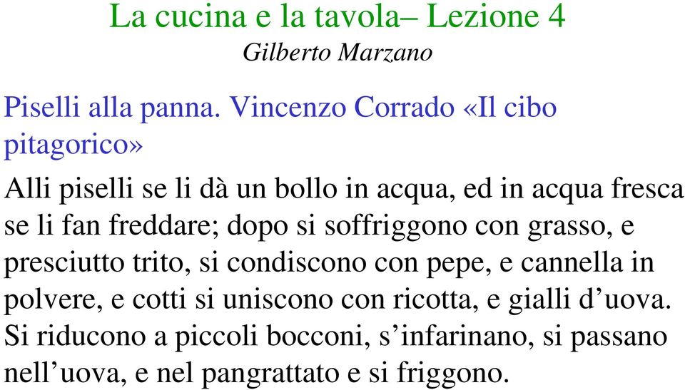 fresca se li fan freddare; dopo si soffriggono con grasso, e presciutto trito, si condiscono con