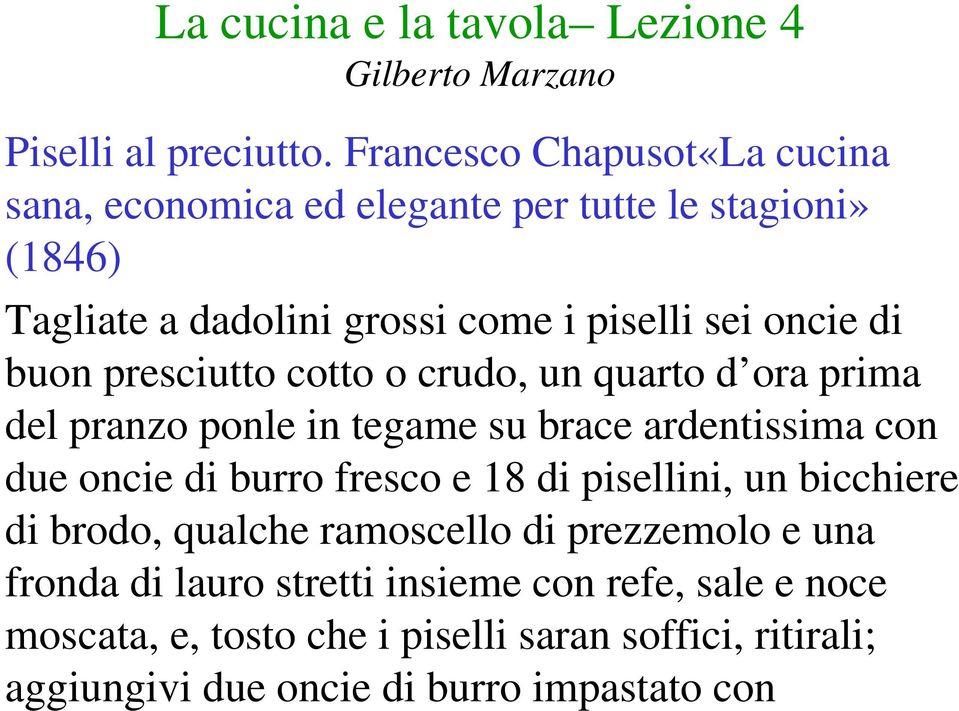 oncie di buon presciutto cotto o crudo, un quarto d ora prima del pranzo ponle in tegame su brace ardentissima con due oncie di