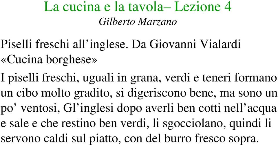 teneri formano un cibo molto gradito, si digeriscono bene, ma sono un po ventosi, Gl