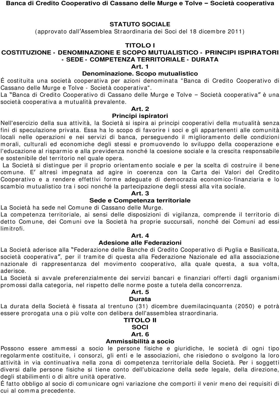 Scopo mutualistico É costituita una società cooperativa per azioni denominata "Banca di Credito Cooperativo di Cassano delle Murge e Tolve - Società cooperativa".