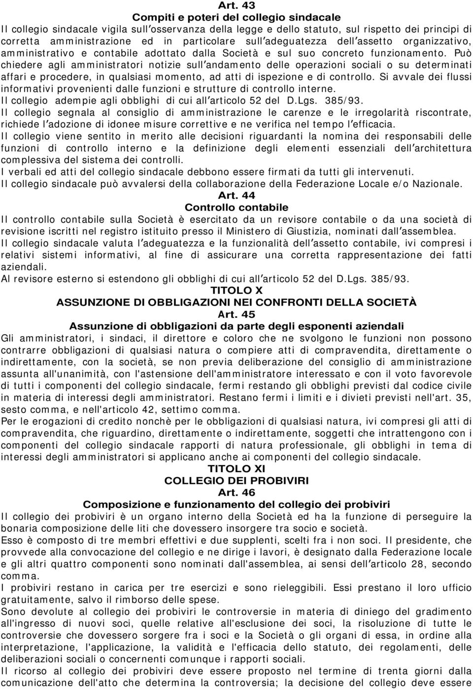 Può chiedere agli amministratori notizie sull andamento delle operazioni sociali o su determinati affari e procedere, in qualsiasi momento, ad atti di ispezione e di controllo.