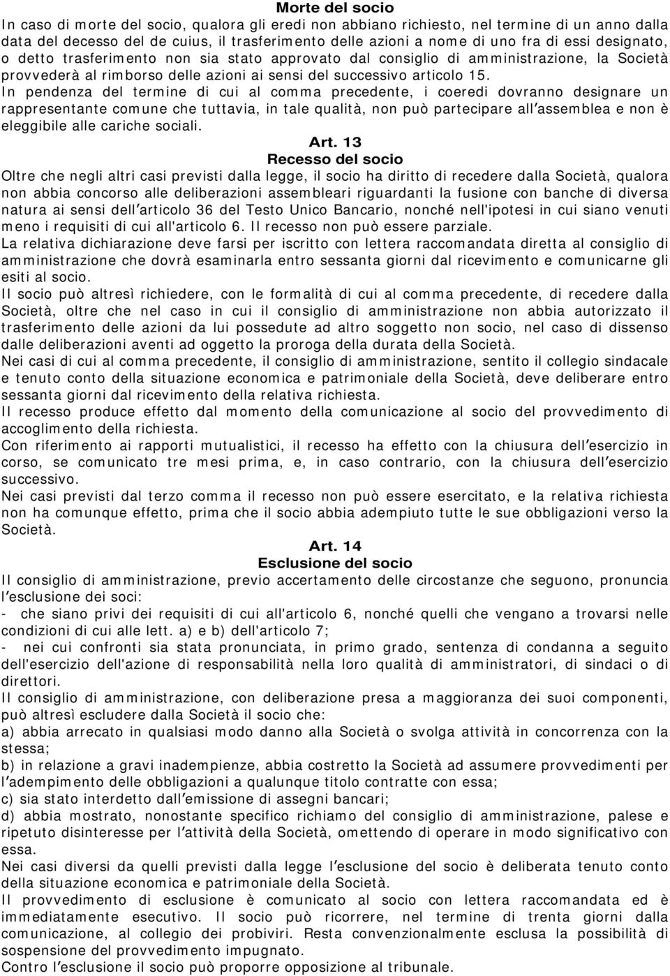 In pendenza del termine di cui al comma precedente, i coeredi dovranno designare un rappresentante comune che tuttavia, in tale qualità, non può partecipare all assemblea e non è eleggibile alle