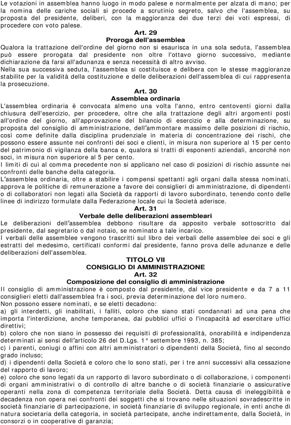 29 Proroga dell'assemblea Qualora la trattazione dell'ordine del giorno non si esaurisca in una sola seduta, l'assemblea può essere prorogata dal presidente non oltre l'ottavo giorno successivo,