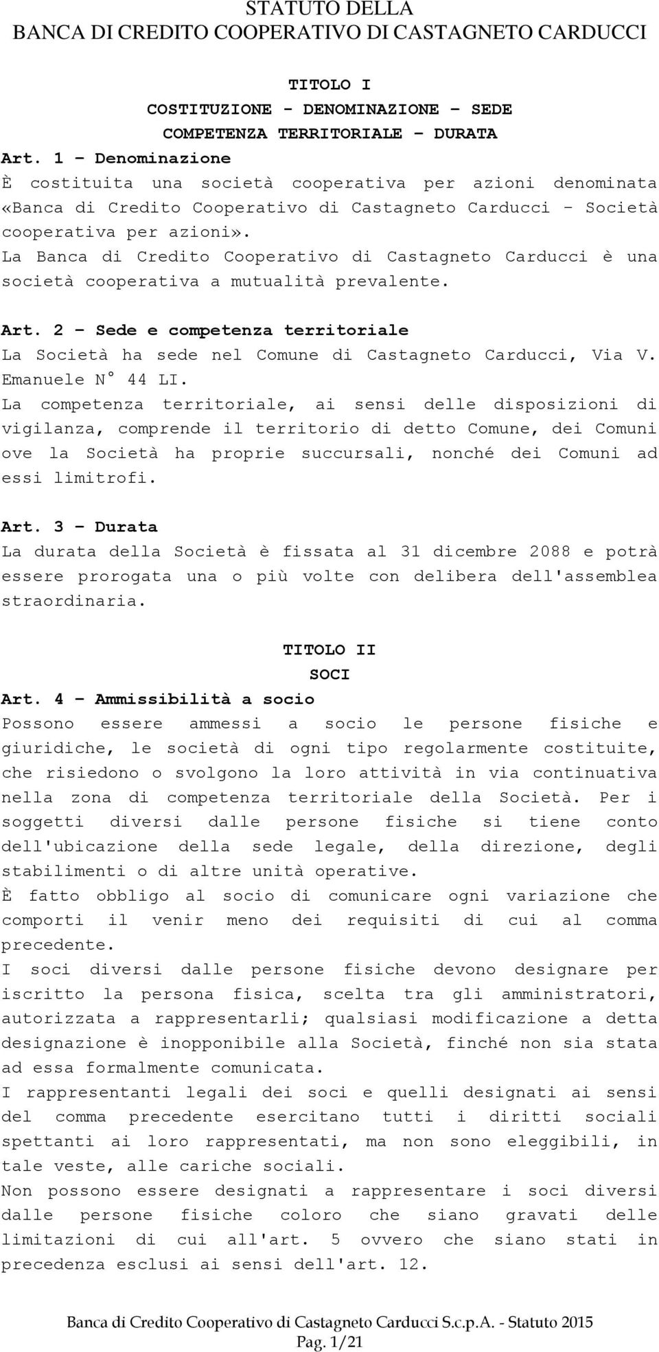 La Banca di Credito Cooperativo di Castagneto Carducci è una società cooperativa a mutualità prevalente. Art.