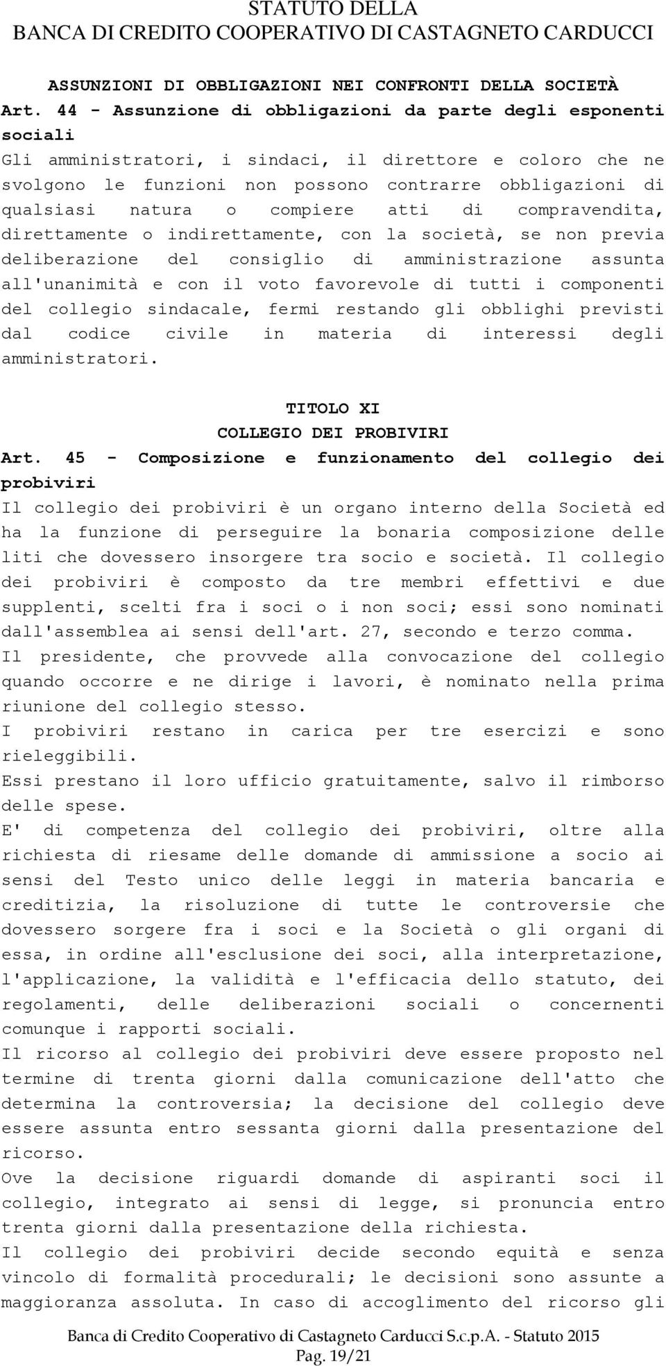 natura o compiere atti di compravendita, direttamente o indirettamente, con la società, se non previa deliberazione del consiglio di amministrazione assunta all'unanimità e con il voto favorevole di