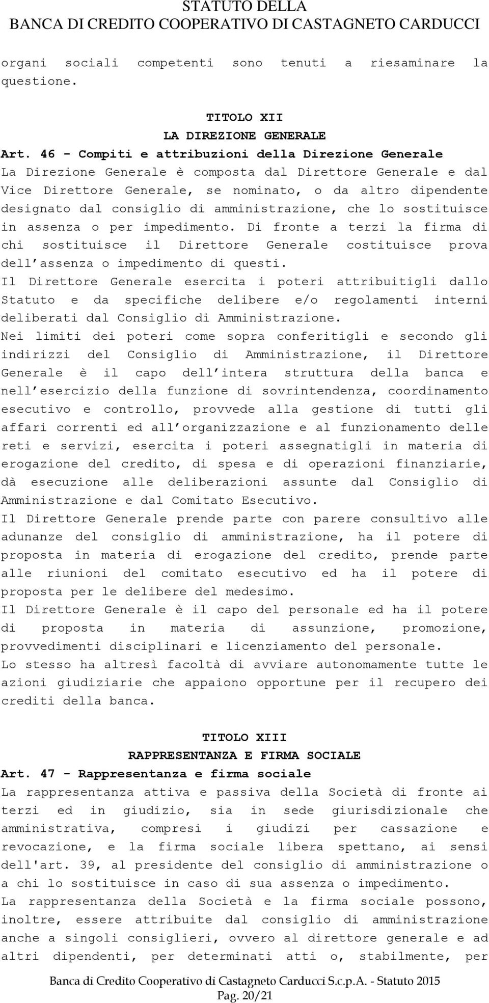 di amministrazione, che lo sostituisce in assenza o per impedimento. Di fronte a terzi la firma di chi sostituisce il Direttore Generale costituisce prova dell assenza o impedimento di questi.