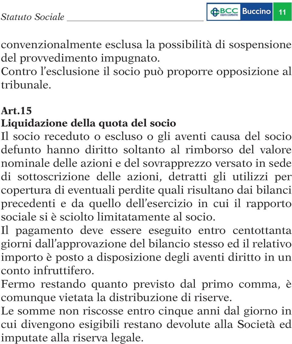 in sede di sottoscrizione delle azioni, detratti gli utilizzi per copertura di eventuali perdite quali risultano dai bilanci precedenti e da quello dell esercizio in cui il rapporto sociale si è