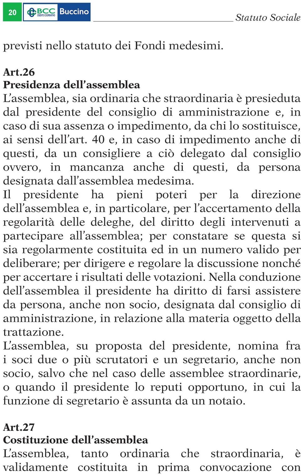 ai sensi dell art. 40 e, in caso di impedimento anche di questi, da un consigliere a ciò delegato dal consiglio ovvero, in mancanza anche di questi, da persona designata dall assemblea medesima.