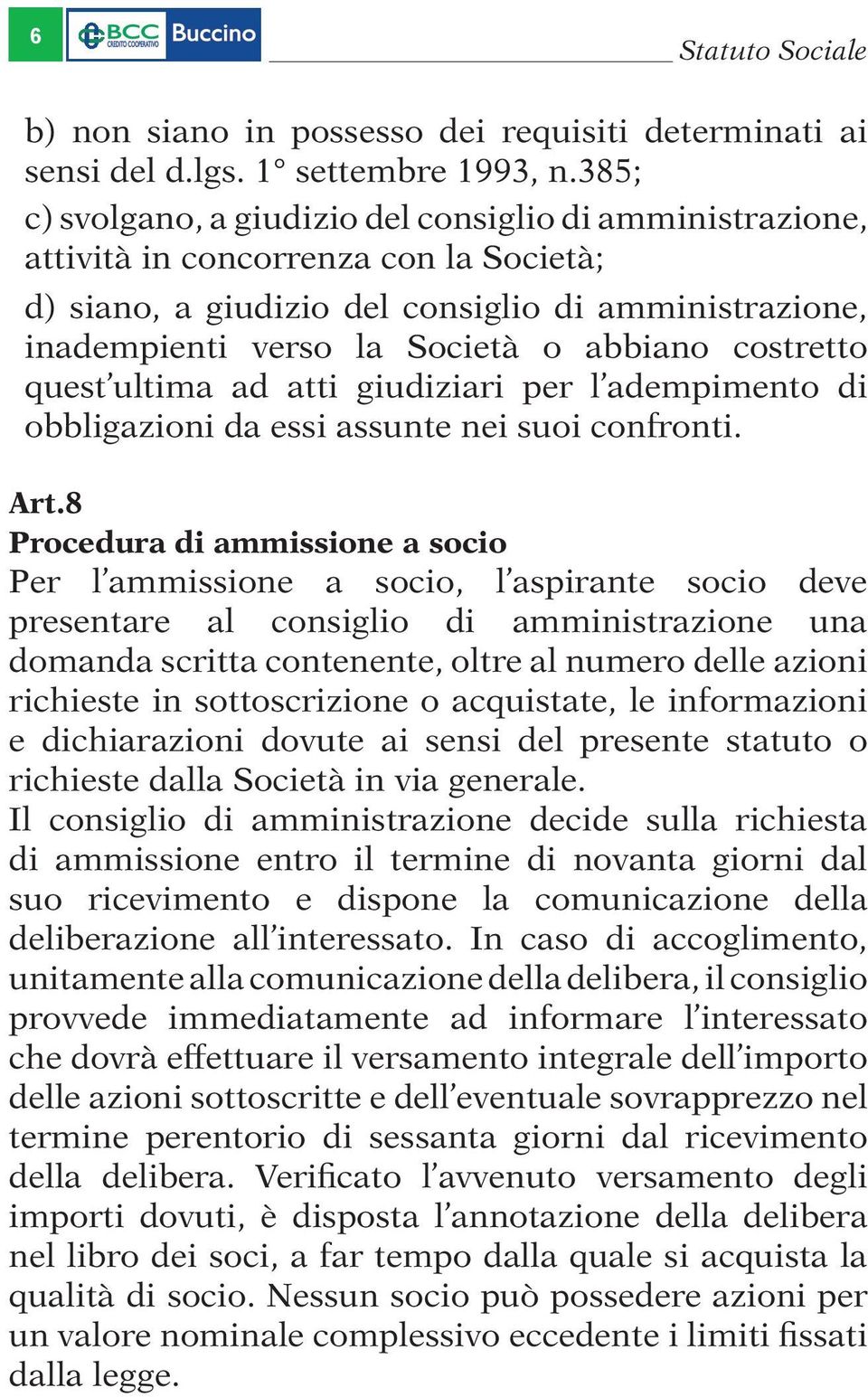 costretto quest ultima ad atti giudiziari per l adempimento di obbligazioni da essi assunte nei suoi confronti. Art.