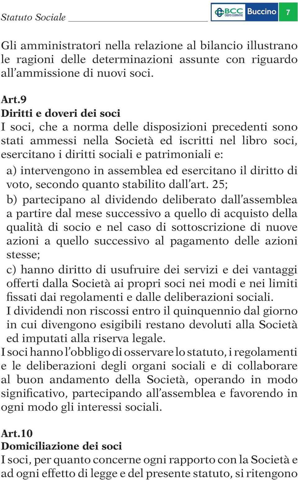 intervengono in assemblea ed esercitano il diritto di voto, secondo quanto stabilito dall art.