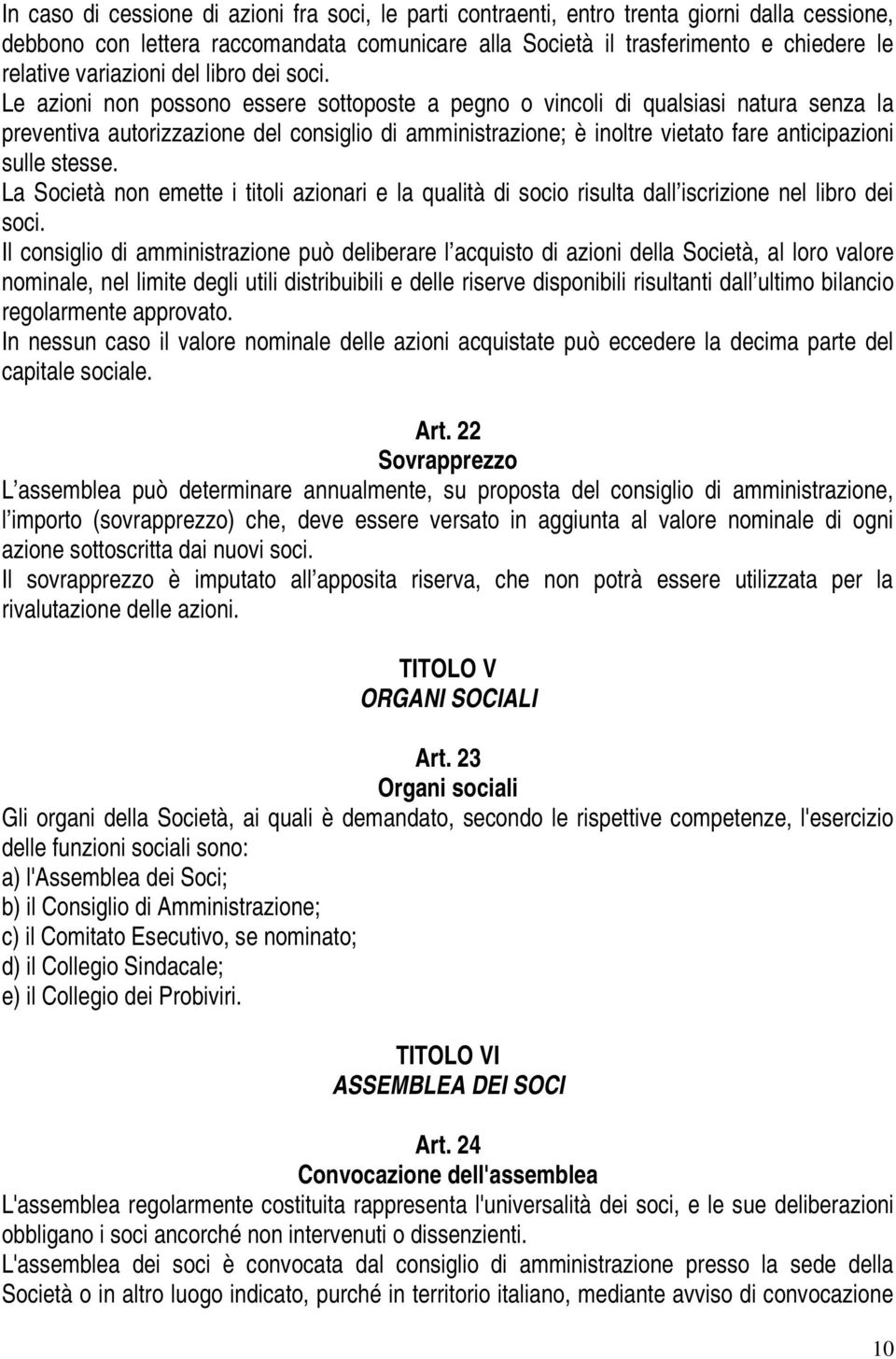 Le azioni non possono essere sottoposte a pegno o vincoli di qualsiasi natura senza la preventiva autorizzazione del consiglio di amministrazione; è inoltre vietato fare anticipazioni sulle stesse.