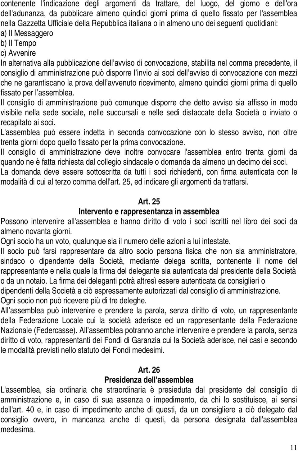 comma precedente, il consiglio di amministrazione può disporre l invio ai soci dell avviso di convocazione con mezzi che ne garantiscano la prova dell avvenuto ricevimento, almeno quindici giorni