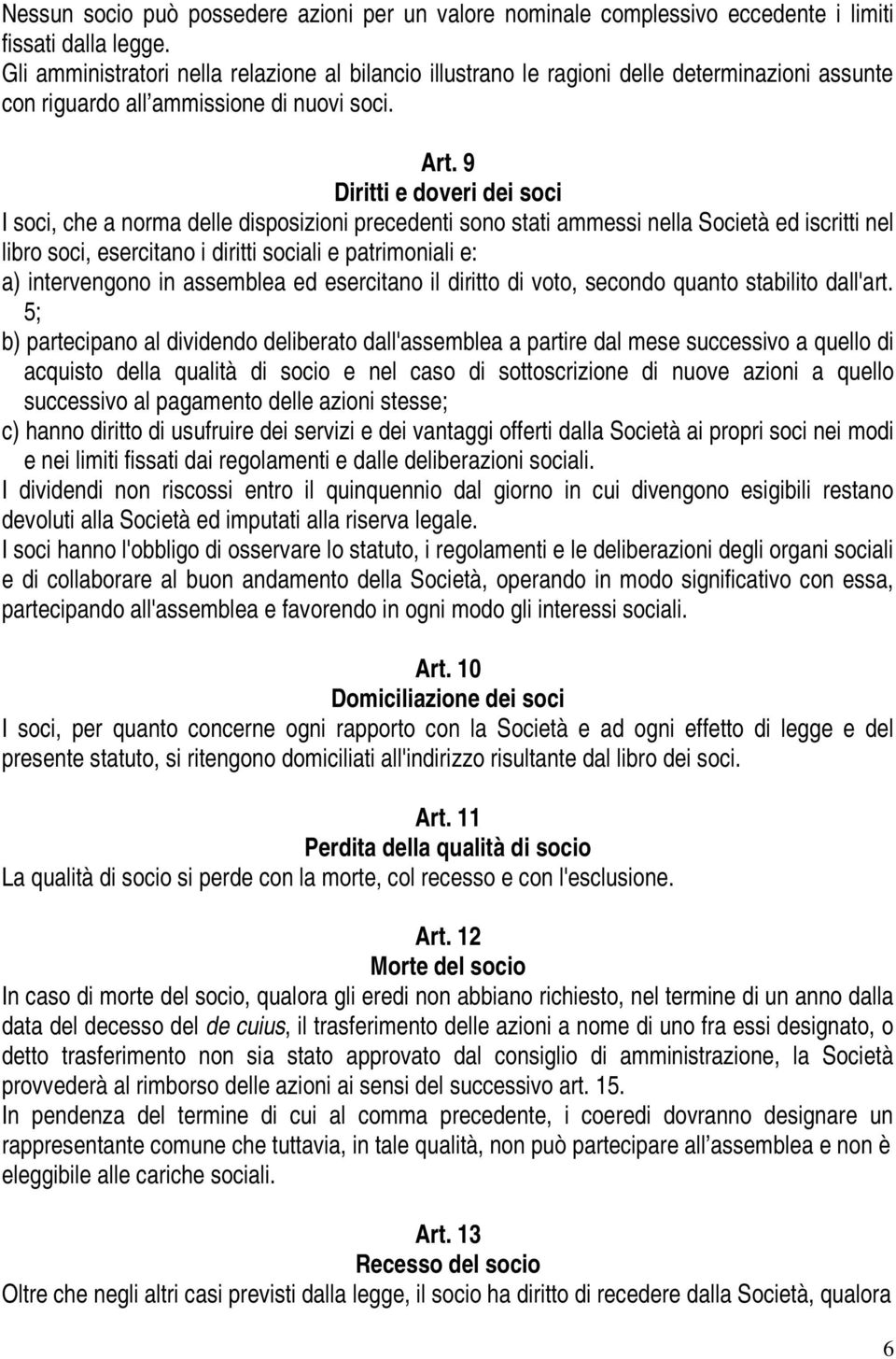 9 Diritti e doveri dei soci I soci, che a norma delle disposizioni precedenti sono stati ammessi nella Società ed iscritti nel libro soci, esercitano i diritti sociali e patrimoniali e: a)