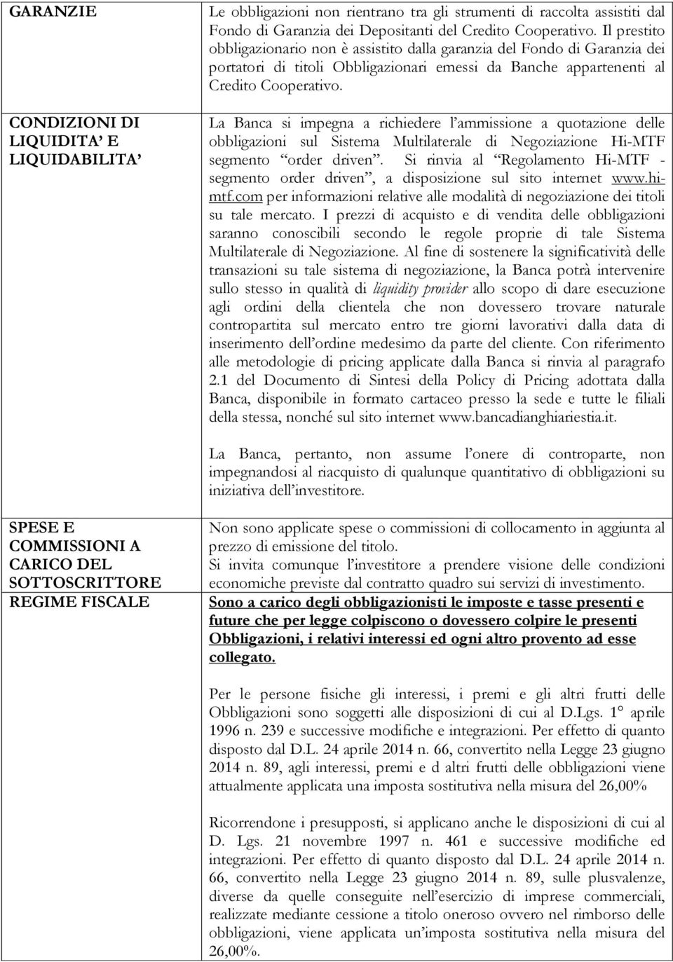 La Banca si impegna a richiedere l ammissione a quotazione delle obbligazioni sul Sistema Multilaterale di Negoziazione Hi-MTF segmento order driven.