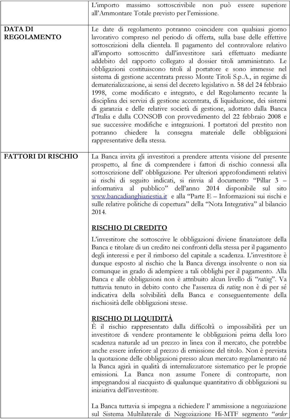 clientela. Il pagamento del controvalore relativo all importo sottoscritto dall investitore sarà effettuato mediante addebito del rapporto collegato al dossier titoli amministrato.