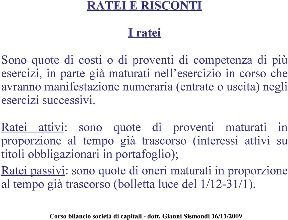 Ratei attivi: sono quote di proventi maturati in proporzione al tempo già trascorso (interessi attivi su titoli