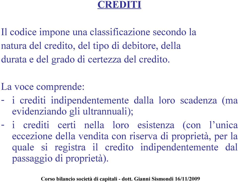 La voce comprende: - i crediti indipendentemente dalla loro scadenza (ma evidenziando gli ultrannuali); - i