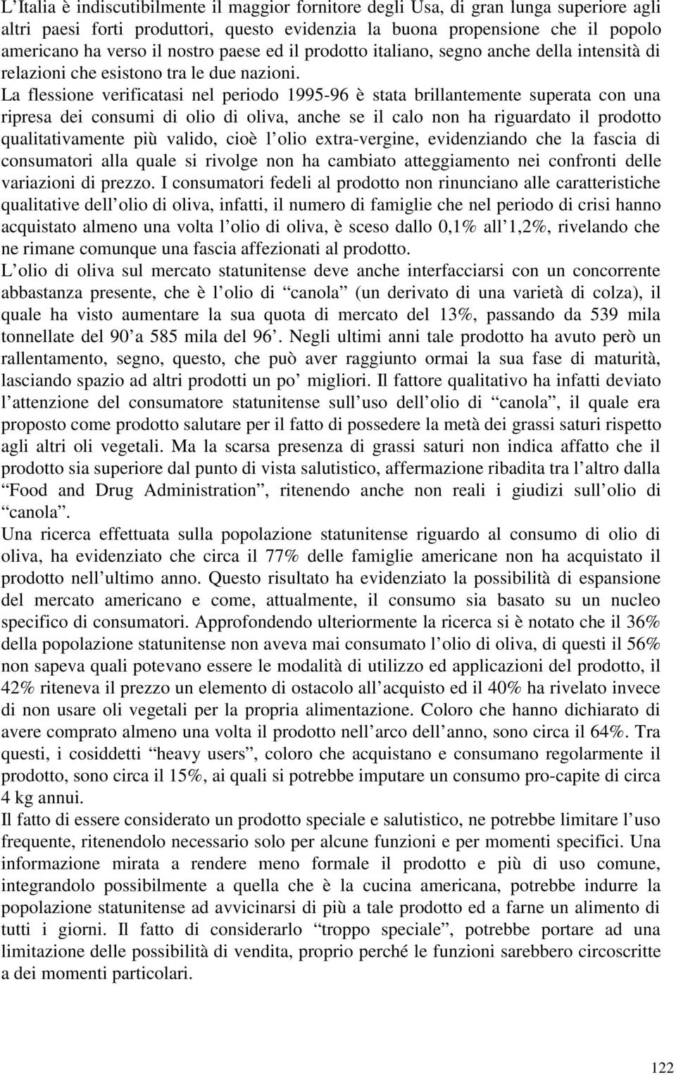 La flessione verificatasi nel periodo 1995-96 è stata brillantemente superata con una ripresa dei consumi di olio di oliva, anche se il calo non ha riguardato il prodotto qualitativamente più valido,