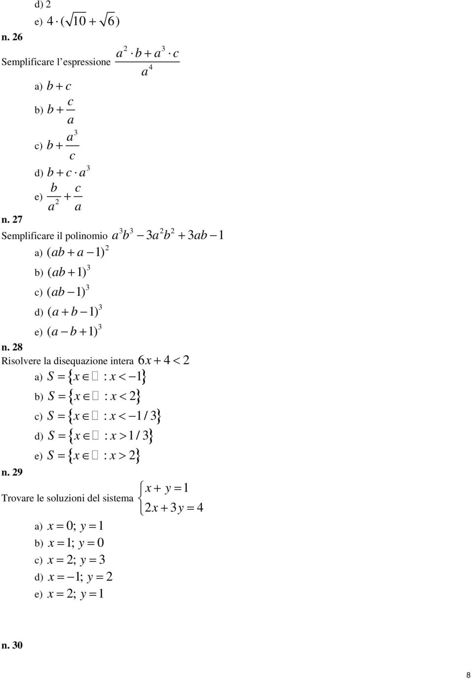 8 b) c) d) e) ( ab + a 1) ( ab + 1) ( ab 1) ( a+ b 1) ( a b+ 1) + a a b a c 4 ab ab ab + 1 Risolvere la disequazione intera