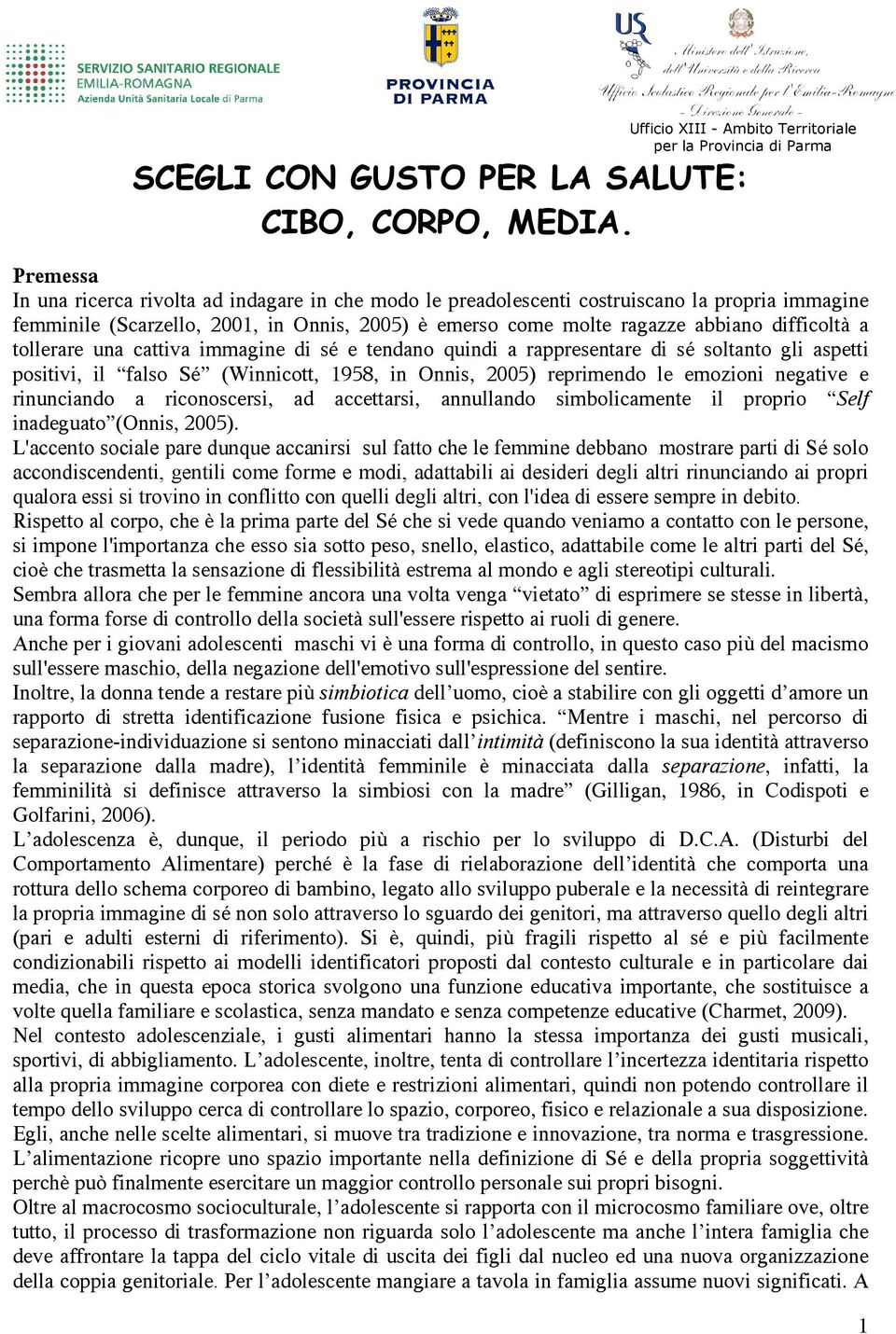 tollerare una cattiva immagine di sé e tendano quindi a rappresentare di sé soltanto gli aspetti positivi, il falso Sé (Winnicott, 1958, in Onnis, 2005) reprimendo le emozioni negative e rinunciando