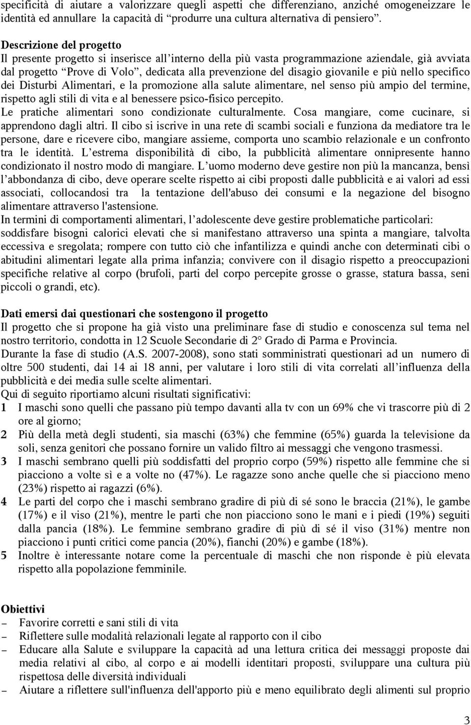 giovanile e più nello specifico dei Disturbi Alimentari, e la promozione alla salute alimentare, nel senso più ampio del termine, rispetto agli stili di vita e al benessere psico-fisico percepito.