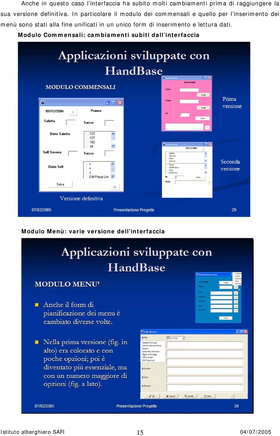 In particolare il modulo dei commensali e quello per l inserimento dei menù sono stati alla fine