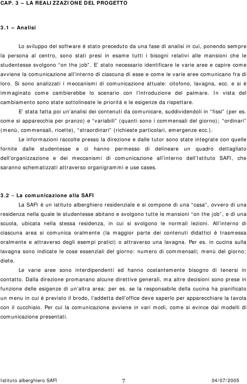 studentesse svolgono on the job. E stato necessario identificare le varie aree e capire come avviene la comunicazione all interno di ciascuna di esse e come le varie aree comunicano fra di loro.