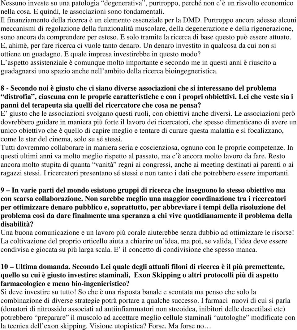 Purtroppo ancora adesso alcuni meccanismi di regolazione della funzionalità muscolare, della degenerazione e della rigenerazione, sono ancora da comprendere per esteso.