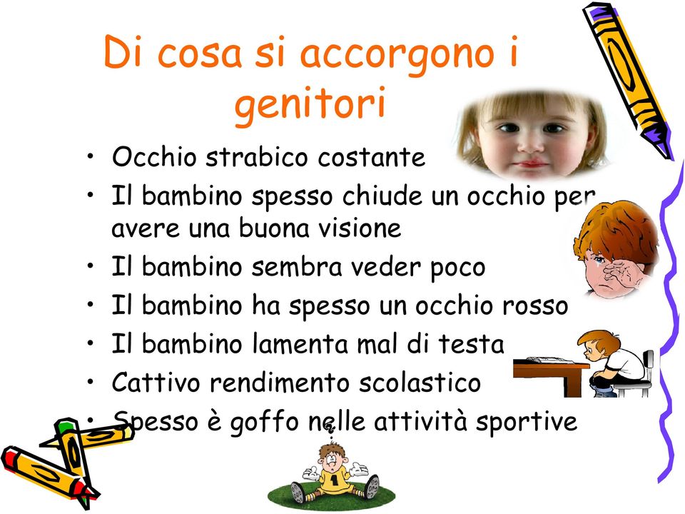 veder poco Il bambino ha spesso un occhio rosso Il bambino lamenta mal