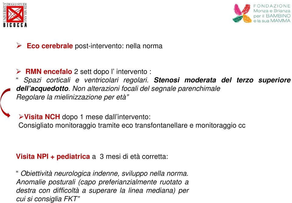 Non alterazioni focali del segnale parenchimale Regolare la mielinizzazione per età Visita NCH dopo 1 mese dall intervento: Consigliato monitoraggio