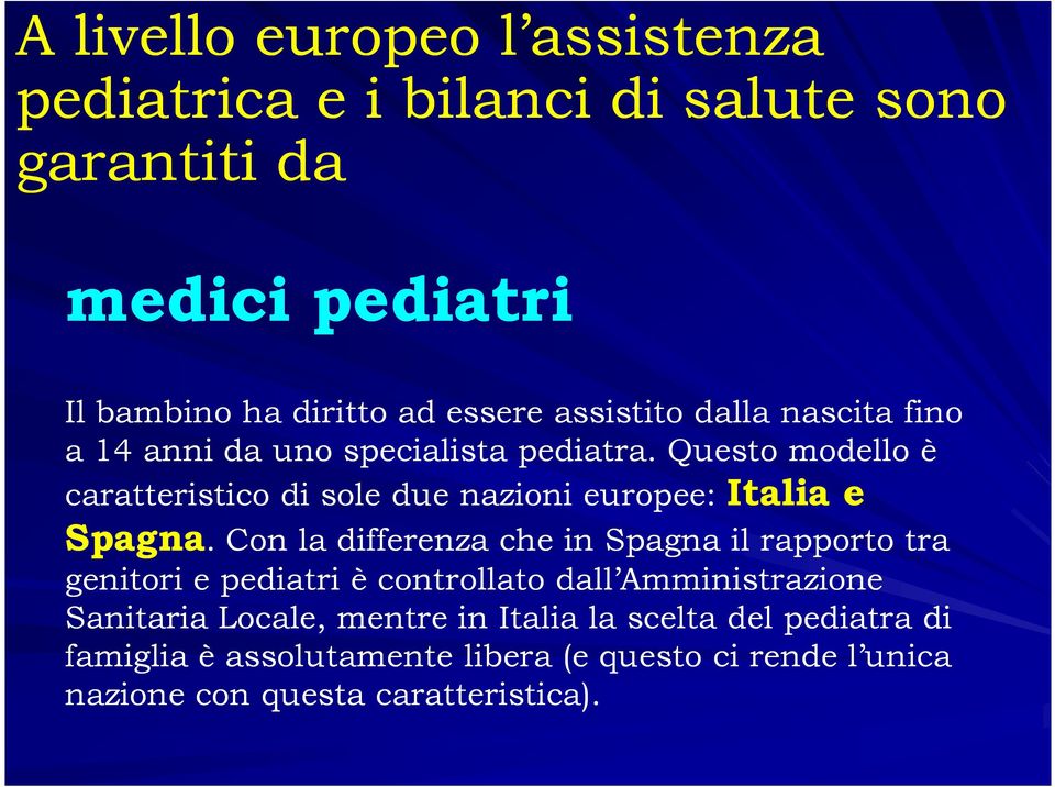 Questo modello è caratteristico di sole due nazioni europee: Italia e Spagna.