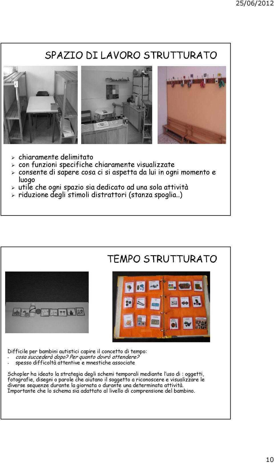 - spesso difficoltà attentive e mnestiche associate Schopler ha ideato la strategia degli schemi temporali mediante l uso di : oggetti, fotografie, disegni o parole che aiutano il