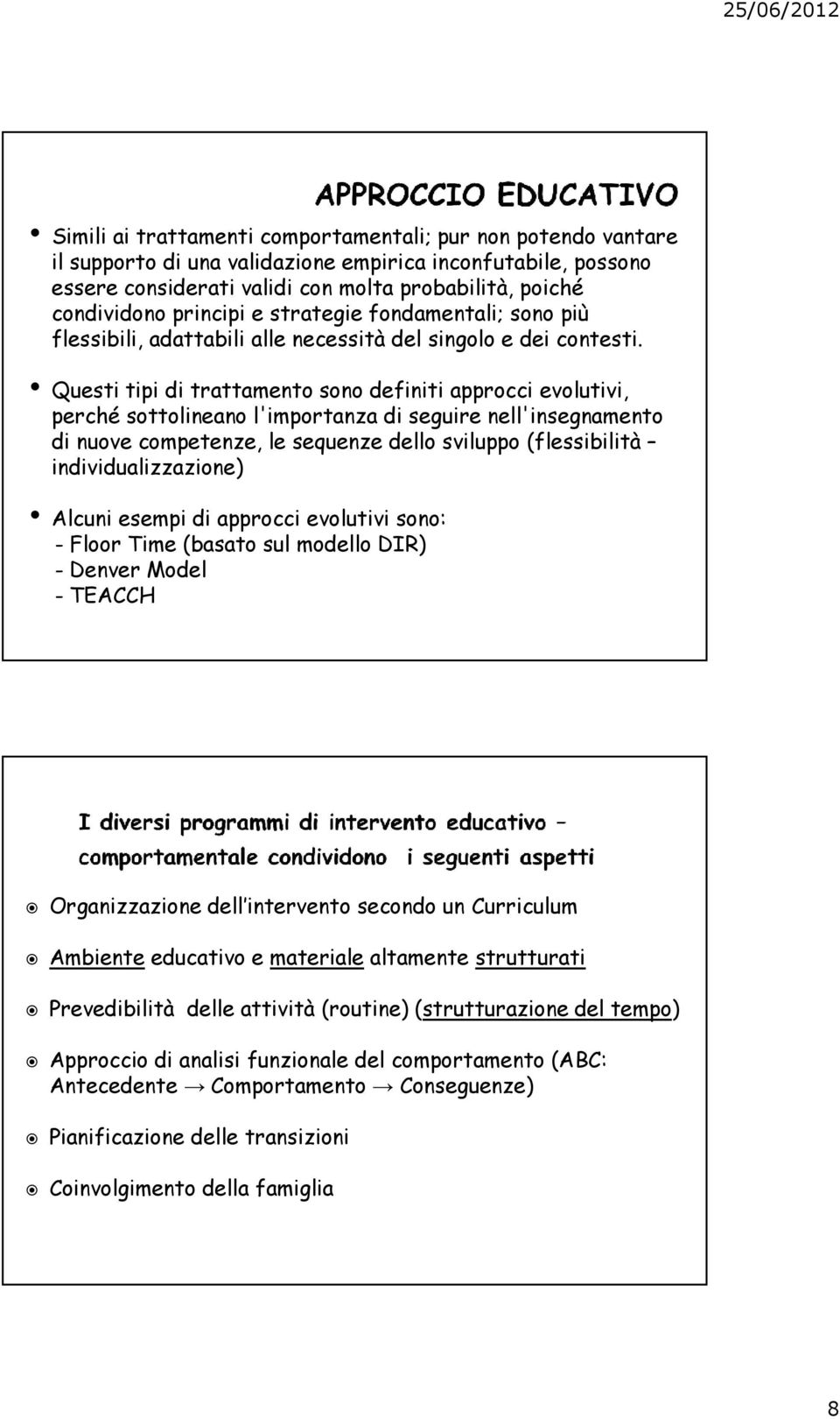 Questi tipi di trattamento sono definiti approcci evolutivi, perché sottolineano l'importanza di seguire nell'insegnamento di nuove competenze, le sequenze dello sviluppo (flessibilità