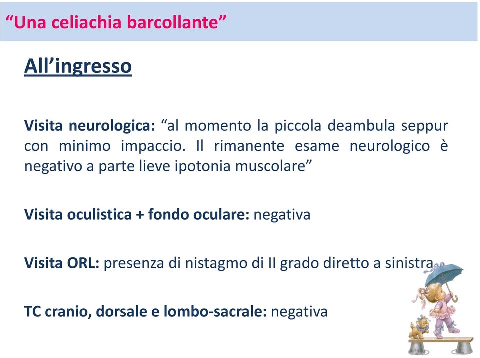 Il rimanente esame neurologico è negativo a parte lieve ipotonia muscolare