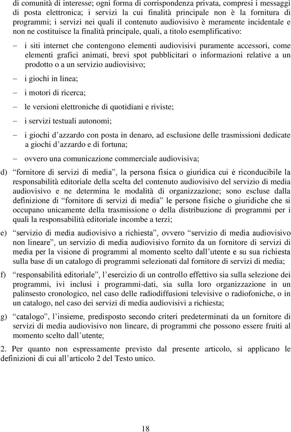 come elementi grafici animati, brevi spot pubblicitari o informazioni relative a un prodotto o a un servizio audiovisivo; i giochi in linea; i motori di ricerca; le versioni elettroniche di